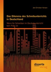 Das Dilemma des Schreibunterrichts in Deutschland: Wenn für Schreiben im Deutschunterricht kein Platz ist