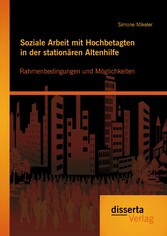 Soziale Arbeit mit Hochbetagten in der stationären Altenhilfe: Rahmenbedingungen und Möglichkeiten