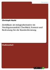 Zertifikate als Anlagealternative im Niedrigzinsumfeld. Überblick, Formen und Bedeutung für die Kundenberatung