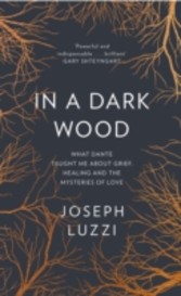 In a Dark Wood: What Dante Taught Me About Grief, Healing, and the Mysteries of Love