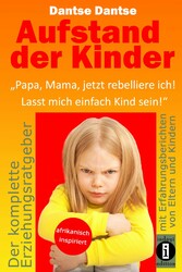 Aufstand der Kinder: 'Papa, Mama, jetzt rebelliere ich! Lasst mich einfach Kind sein!'