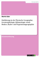 Einführung in die Physische Geographie. Geomorphologie, Klimatologie sowie Boden-, Hydro- und Vegetationsgeographie