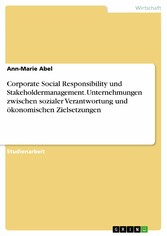 Corporate Social Responsibility und Stakeholdermanagement. Unternehmungen zwischen sozialer Verantwortung und ökonomischen Zielsetzungen