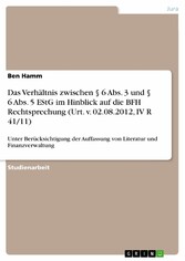 Das Verhältnis zwischen § 6 Abs. 3 und § 6 Abs. 5 EStG im Hinblick auf die BFH Rechtsprechung (Urt. v. 02.08.2012, IV R 41/11)