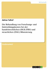 Die Behandlung von Forschungs- und Entwicklungskosten bei der handelsrechtlichen (HGB, IFRS) und steuerlichen (EStG) Bilanzierung