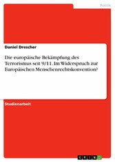 Die europäische Bekämpfung des Terrorismus seit 9/11. Im Widerspruch zur Europäischen Menschenrechtskonvention?