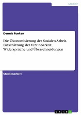 Die Ökonomisierung der Sozialen Arbeit. Einschätzung der Vereinbarkeit, Widersprüche und Überschneidungen