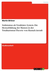 Stalinismus als Totalitäres System. Die Herausbildung der Massen in der Totalitarismus Theorie von Hannah Arendt