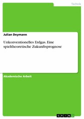 Unkonventionelles Erdgas. Eine spieltheoretische Zukunftsprognose