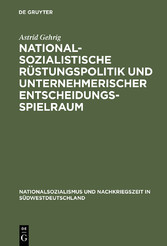 Nationalsozialistische Rüstungspolitik und unternehmerischer Entscheidungsspielraum