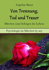 Von Trennung, Tod und Trauer - Märchen zum Gelingen des Lebens