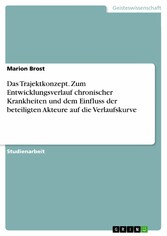 Das Trajektkonzept. Zum Entwicklungsverlauf chronischer Krankheiten und dem Einfluss der beteiligten Akteure auf die Verlaufskurve