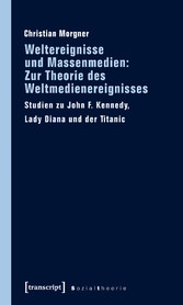 Weltereignisse und Massenmedien: Zur Theorie des Weltmedienereignisses