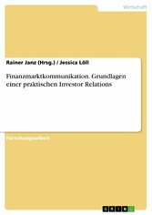 Finanzmarktkommunikation. Grundlagen einer praktischen Investor Relations