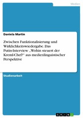 Zwischen Funktionalisierung und Wirklichkeitswiedergabe. Das Putin-Interview 'Wohin steuert der Kreml-Chef?' aus medienlinguistischer Perspektive