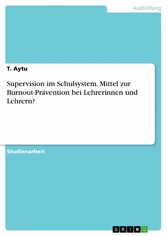 Supervision im Schulsystem. Mittel zur Burnout-Prävention bei Lehrerinnen und Lehrern?