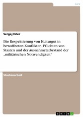 Die Respektierung von Kulturgut in  bewaffneten Konflikten. Pflichten von Staaten und der Ausnahmetatbestand der 'militärischen Notwendigkeit'