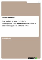 Geschichtliche und rechtliche Hintergründe zum Hitler-Ludendorff Putsch und dem folgenden Prozess 1924