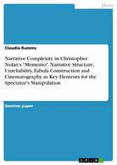 Narrative Complexity in Christopher Nolan's 'Memento'. Narrative Structure, Unreliability, Fabula Construction and Cinematography as Key Elements for the Spectator's Manipulation