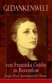 Gedankenwelt von Franziska Gräfin zu Reventlow: Essays, Briefe, Autobiografischer Roman