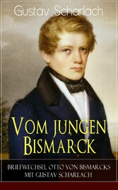 Vom jungen Bismarck - Briefwechsel Otto von Bismarcks mit Gustav Scharlach