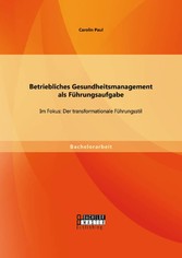 Betriebliches Gesundheitsmanagement als Führungsaufgabe: Im Fokus: Der transformationale Führungsstil