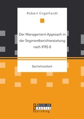 Der Management-Approach in der Segmentberichterstattung nach IFRS 8