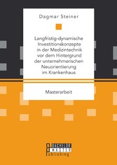 Langfristig-dynamische Investitionskonzepte in der Medizintechnik vor dem Hintergrund der unternehmerischen Neuorientierung im Krankenhaus