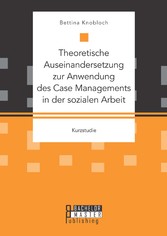 Theoretische Auseinandersetzung zur Anwendung des Case Managements in der sozialen Arbeit