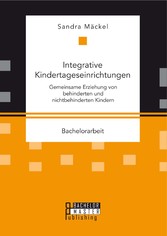 Integrative Kindertageseinrichtungen: Gemeinsame Erziehung von behinderten und nichtbehinderten Kindern