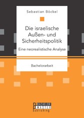 Die israelische Außen- und Sicherheitspolitik: Eine neorealistische Analyse