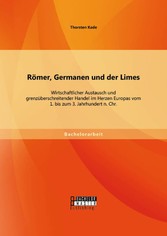 Römer, Germanen und der Limes: Wirtschaftlicher Austausch und grenzüberschreitender Handel im Herzen Europas vom 1. bis zum 3. Jahrhundert n. Chr.