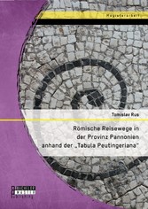 Römische Reisewege in der Provinz Pannonien anhand der 'Tabula Peutingeriana'