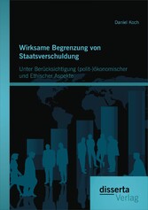 Wirksame Begrenzung von Staatsverschuldung: Unter Berücksichtigung (polit-)ökonomischer und ethischer Aspekte