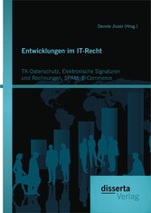 Entwicklungen im IT-Recht: TK-Datenschutz, Elektronische Signaturen und Rechnungen, SPAM, E-Commerce