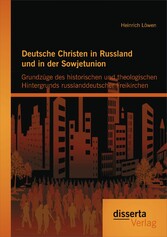 Deutsche Christen in Russland und in der Sowjetunion: Grundzüge des historischen und theologischen Hintergrunds russlanddeutscher Freikirchen