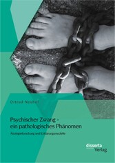 Psychischer Zwang - ein pathologisches Phänomen: Ätiologieforschung und Erklärungsmodelle