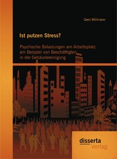 Ist putzen Stress? Psychische Belastungen am Arbeitsplatz am Beispiel von Beschäftigten in der Gebäudereinigung