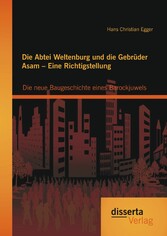 Die Abtei Weltenburg und die Gebrüder Asam - Eine Richtigstellung: Die neue Baugeschichte eines Barockjuwels