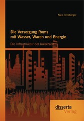 Die Versorgung Roms mit Wasser, Waren und Energie: Die Infrastruktur der Kaiserzeit