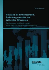 Russland als Firmenstandort. Bedeutung mentaler und kultureller Differenzen: Bedingungen und Deutung des wirtschaftskulturellen Investitionsklimas