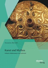 Kunst und Mythos: Keltische Weltdeutung in der Latènezeit