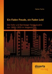 Ein Faden Freude, ein Faden Leid: Die Hofer und Bamberger Textilindustrie von 1800-1920 im Vergleich