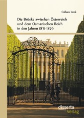 Die Brücke zwischen Österreich und dem Osmanischen Reich in den Jahren 1871-1879