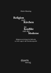 Religion und Kirchen im Konflikt mit der Moderne: Religionssoziologische Befunde zu ihrer Lage in der Bundesrepublik