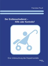 Der Erstbesuchsdienst - Hilfe oder Kontrolle?: Eine Untersuchung des Doppelmandats