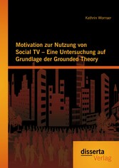 Motivation zur Nutzung von Social TV - Eine Untersuchung auf Grundlage der Grounded Theory