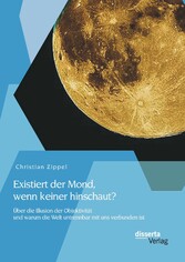 Existiert der Mond, wenn keiner hinschaut? Über die Illusion der Objektivität und warum die Welt untrennbar mit uns verbunden ist