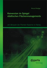 Konversion im Spiegel städtischen Flächenmanagements: am Beispiel der Pioneer Kaserne in Hanau