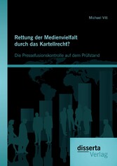 Rettung der Medienvielfalt durch das Kartellrecht? Die Pressefusionskontrolle auf dem Prüfstand